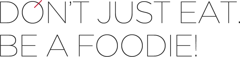 don't just eat. be a foodie